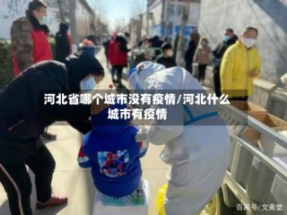 河北省哪个城市没有疫情/河北什么城市有疫情