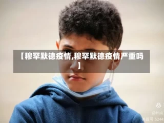 【穆罕默德疫情,穆罕默德疫情严重吗】