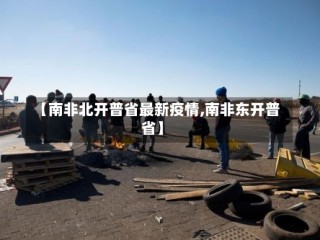 【南非北开普省最新疫情,南非东开普省】