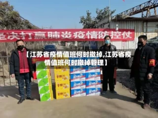 【江苏省疫情值班何时撤掉,江苏省疫情值班何时撤掉管理】