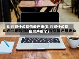 山西省什么疫情最严重(山西省什么疫情最严重了)