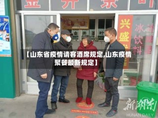 【山东省疫情请客酒席规定,山东疫情聚餐最新规定】