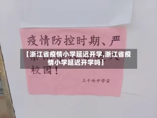 【浙江省疫情小学延迟开学,浙江省疫情小学延迟开学吗】