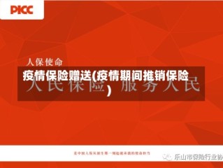 疫情保险赠送(疫情期间推销保险)