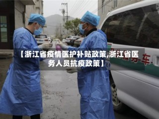 【浙江省疫情医护补贴政策,浙江省医务人员抗疫政策】