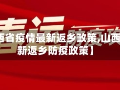 【山西省疫情最新返乡政策,山西省最新返乡防疫政策】