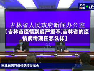 【吉林省疫情到底严重不,吉林省的疫情病毒现在怎么样】