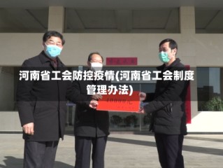 河南省工会防控疫情(河南省工会制度管理办法)