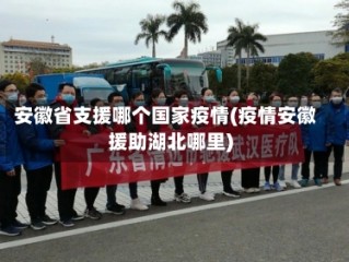 安徽省支援哪个国家疫情(疫情安徽援助湖北哪里)