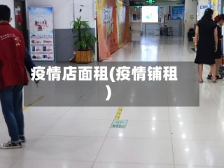 疫情店面租(疫情铺租)