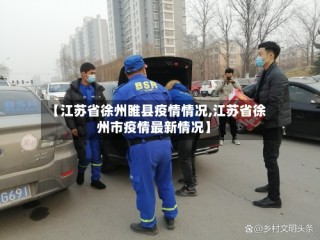 【江苏省徐州睢县疫情情况,江苏省徐州市疫情最新情况】
