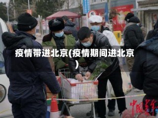 疫情带进北京(疫情期间进北京)