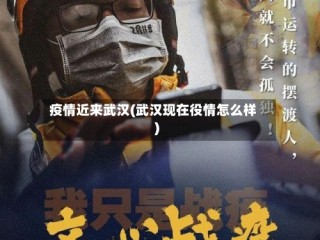 疫情近来武汉(武汉现在役情怎么样)