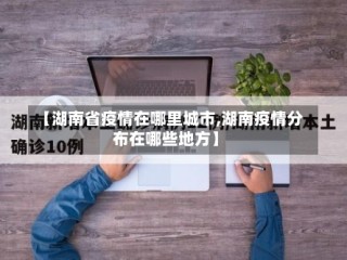 【湖南省疫情在哪里城市,湖南疫情分布在哪些地方】
