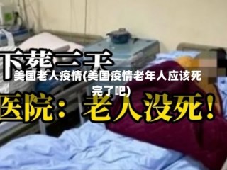 美国老人疫情(美国疫情老年人应该死完了吧)