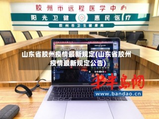 山东省胶州疫情最新规定(山东省胶州疫情最新规定公告)