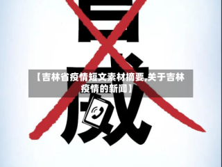 【吉林省疫情短文素材摘要,关于吉林疫情的新闻】