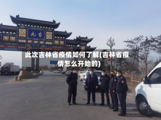 此次吉林省疫情如何了解(吉林省疫情怎么开始的)