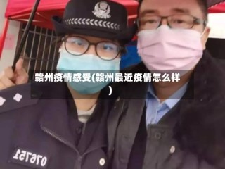 赣州疫情感受(赣州最近疫情怎么样)