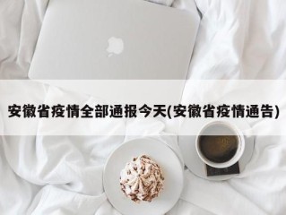 安徽省疫情全部通报今天(安徽省疫情通告)