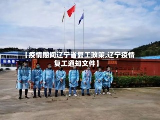 【疫情期间辽宁省复工政策,辽宁疫情复工通知文件】