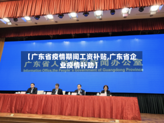 【广东省疫情期间工资补贴,广东省企业疫情补助】