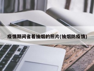 疫情期间省着抽烟的照片(抽烟防疫情)