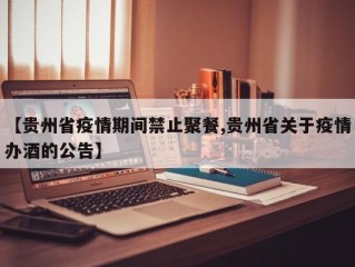 【贵州省疫情期间禁止聚餐,贵州省关于疫情办酒的公告】