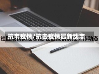 抗韦疫情/抗击疫情最新动态
