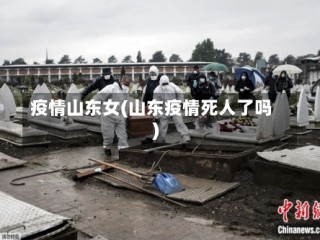 疫情山东女(山东疫情死人了吗)