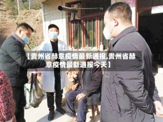 【贵州省赫章疫情最新通报,贵州省赫章疫情最新通报今天】