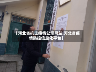 【河北省抗击疫情公示网站,河北省疫情防控信息化平台】
