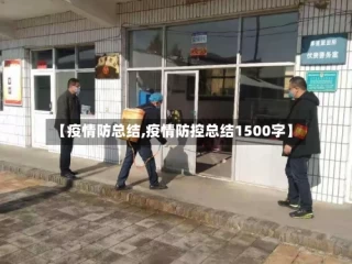 【疫情防总结,疫情防控总结1500字】