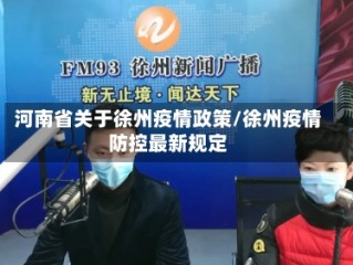 河南省关于徐州疫情政策/徐州疫情防控最新规定