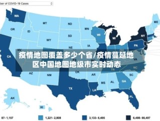 疫情地图覆盖多少个省/疫情蔓延地区中国地图地级市实时动态