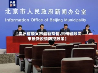 【贵州省顺义市最新疫情,贵州省顺义市最新疫情防控政策】