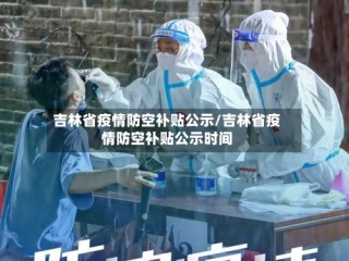 吉林省疫情防空补贴公示/吉林省疫情防空补贴公示时间