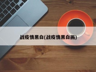 战疫情黑白(战疫情黑白画)