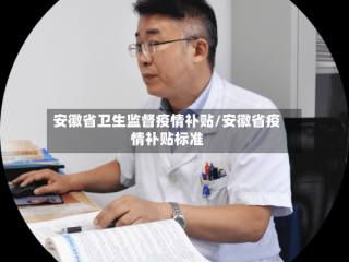 安徽省卫生监督疫情补贴/安徽省疫情补贴标准