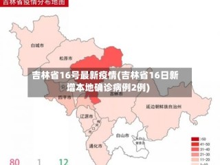 吉林省16号最新疫情(吉林省16日新增本地确诊病例2例)