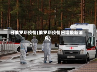 日俄罗斯疫情(俄罗斯疫情日增最新消息)