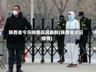 陕西省今天疫情实况最新(陕西省近日疫情)