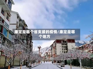 康定是哪个省支援的疫情/康定是哪个地方