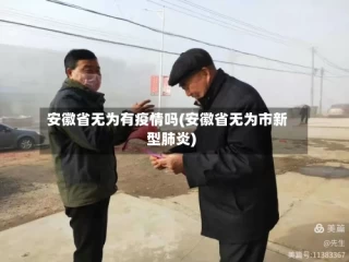 安徽省无为有疫情吗(安徽省无为市新型肺炎)