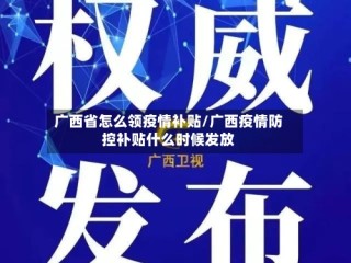 广西省怎么领疫情补贴/广西疫情防控补贴什么时候发放