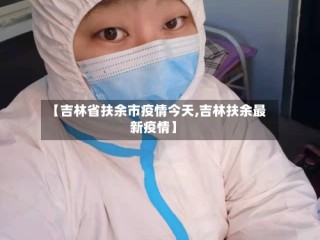 【吉林省扶余市疫情今天,吉林扶余最新疫情】