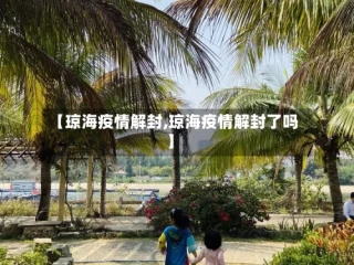 【琼海疫情解封,琼海疫情解封了吗】