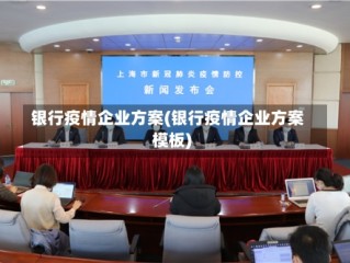 银行疫情企业方案(银行疫情企业方案模板)