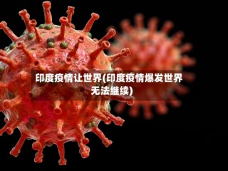 印度疫情让世界(印度疫情爆发世界无法继续)