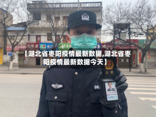 【湖北省枣阳疫情最新数据,湖北省枣阳疫情最新数据今天】